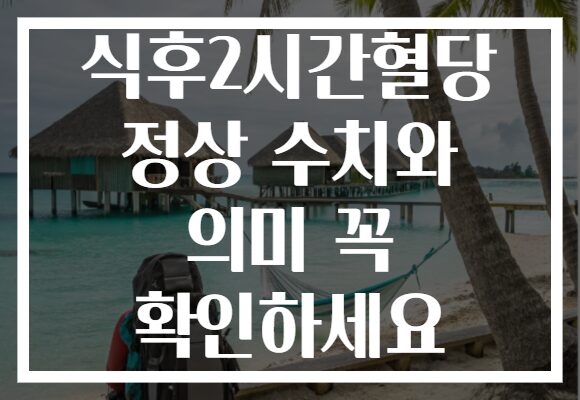 식후2시간혈당 정상 수치와 의미 꼭 확인하세요