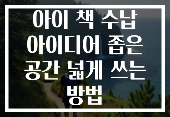 아이 책 수납 아이디어 좁은 공간 넓게 쓰는 방법