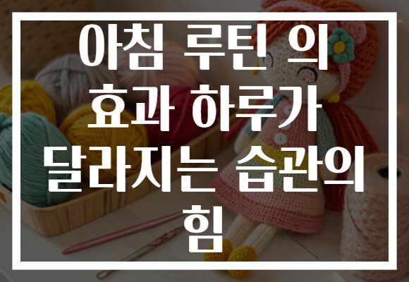 아침 루틴 의 효과 하루가 달라지는 습관의 힘