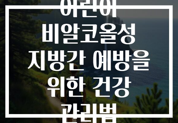 어린이 비알코올성 지방간 예방을 위한 건강 관리법