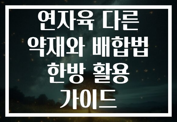 연자육 다른 약재와 배합법 한방 활용 가이드