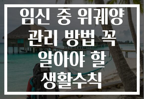 임신 중 위궤양 관리 방법 꼭 알아야 할 생활수칙