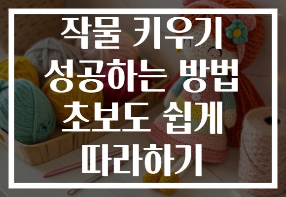 작물 키우기 성공하는 방법 초보도 쉽게 따라하기