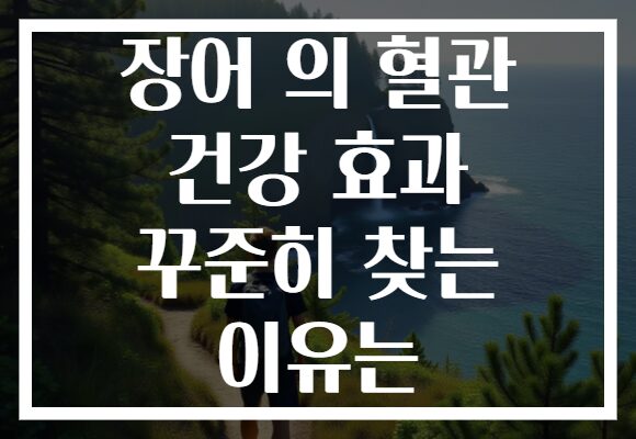장어 의 혈관 건강 효과 꾸준히 찾는 이유는