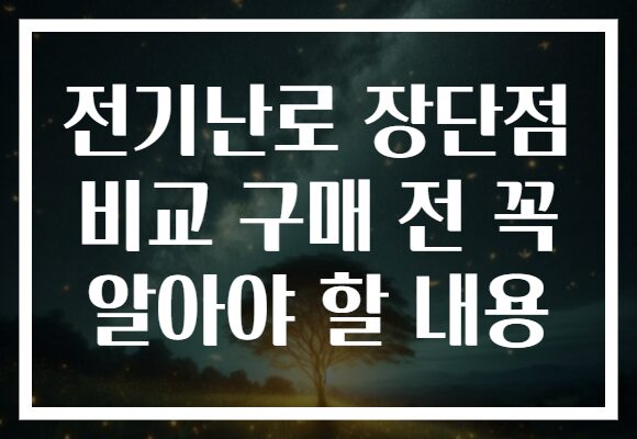 전기난로 장단점 비교 구매 전 꼭 알아야 할 내용