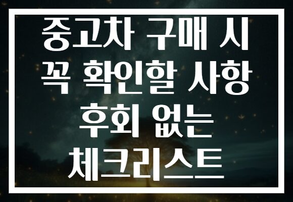중고차 구매 시 꼭 확인할 사항 후회 없는 체크리스트
