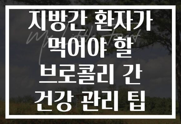 지방간 환자가 먹어야 할 브로콜리 간 건강 관리 팁