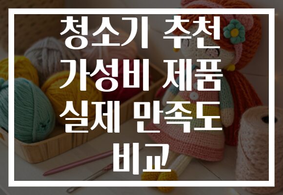 청소기 추천 가성비 제품 실제 만족도 비교