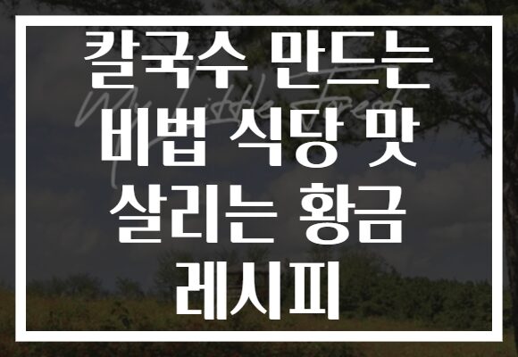 칼국수 만드는 비법 식당 맛 살리는 황금 레시피