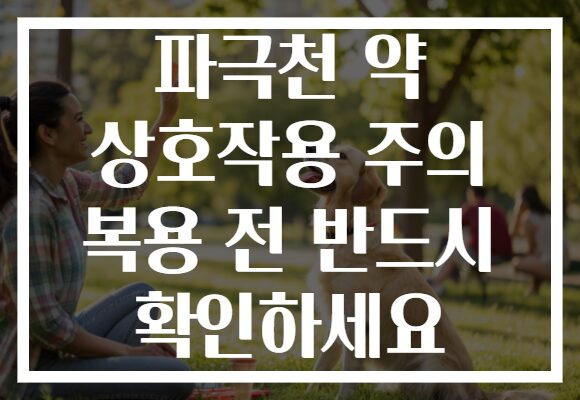 파극천 약 상호작용 주의 복용 전 반드시 확인하세요