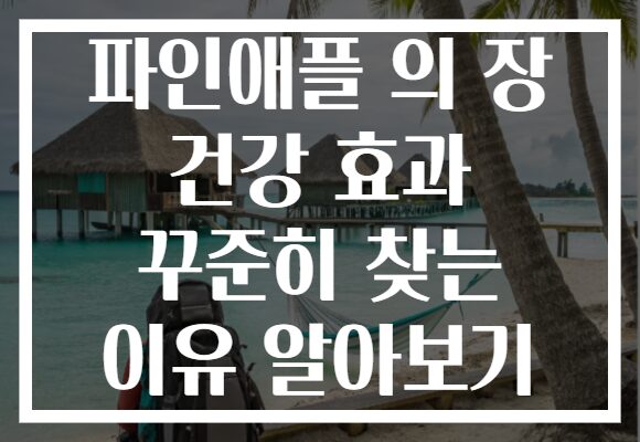 파인애플 의 장 건강 효과 꾸준히 찾는 이유 알아보기