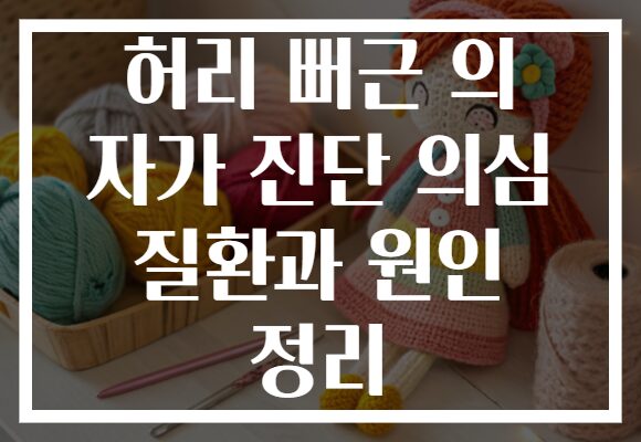 허리 뻐근 의 자가 진단 의심 질환과 원인 정리
