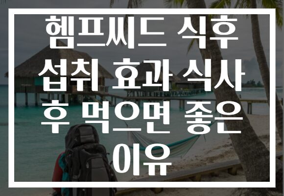 헴프씨드 식후 섭취 효과 식사 후 먹으면 좋은 이유