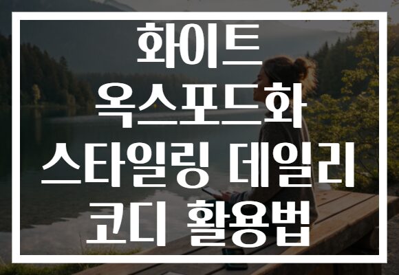 화이트 옥스포드화 스타일링 데일리 코디 활용법