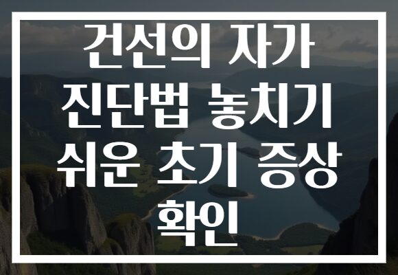 건선의 자가 진단법 놓치기 쉬운 초기 증상 확인