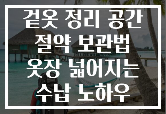 겉옷 정리 공간 절약 보관법 옷장 넓어지는 수납 노하우