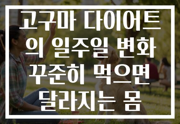 고구마 다이어트 의 일주일 변화 꾸준히 먹으면 달라지는 몸