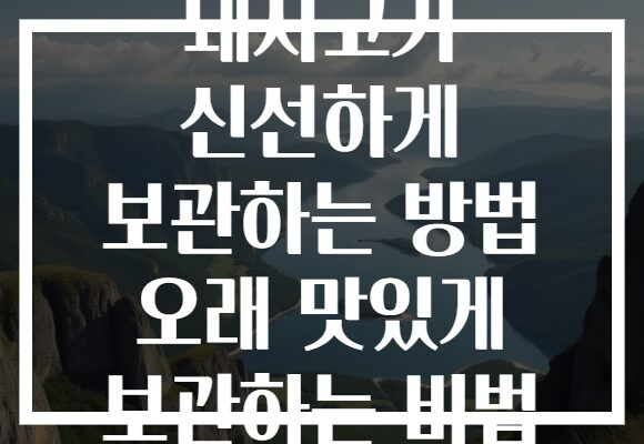 돼지고기 신선하게 보관하는 방법 오래 맛있게 보관하는 비법