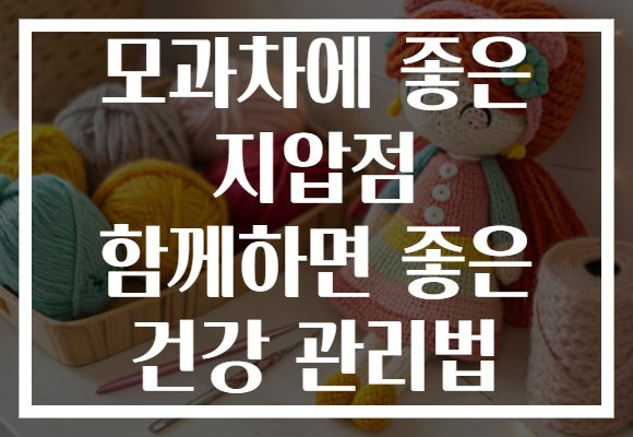 모과차에 좋은 지압점 함께하면 좋은 건강 관리법