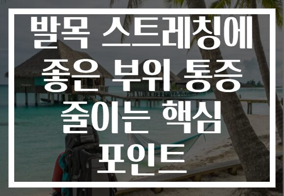 발목 스트레칭에 좋은 부위 통증 줄이는 핵심 포인트