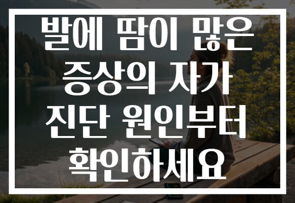 발에 땀이 많은 증상의 자가 진단 원인부터 확인하세요