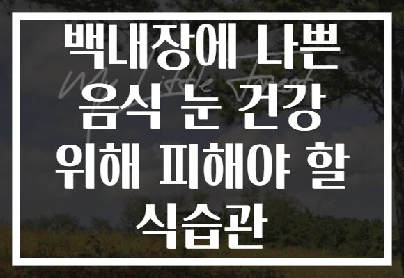 백내장에 나쁜 음식 눈 건강 위해 피해야 할 식습관