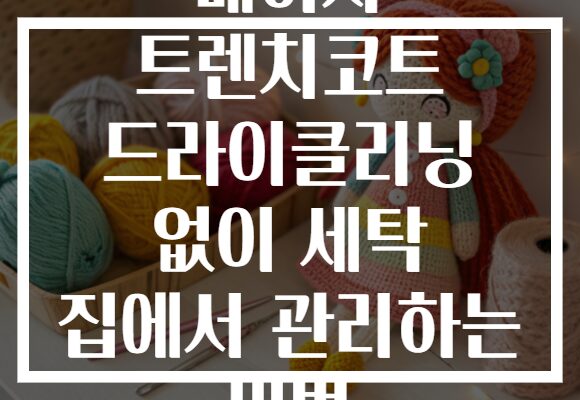 베이지 트렌치코트 드라이클리닝 없이 세탁 집에서 관리하는 비법
