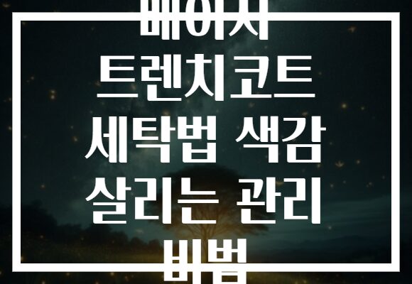 베이지 트렌치코트 세탁법 색감 살리는 관리 비법