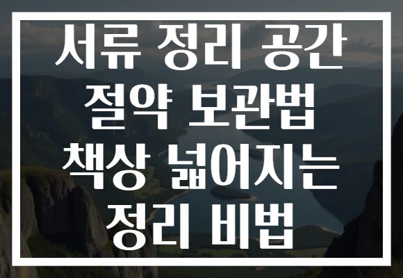 서류 정리 공간 절약 보관법 책상 넓어지는 정리 비법