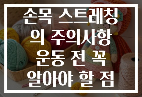 손목 스트레칭 의 주의사항 운동 전 꼭 알아야 할 점