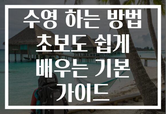 수영 하는 방법 초보도 쉽게 배우는 기본 가이드