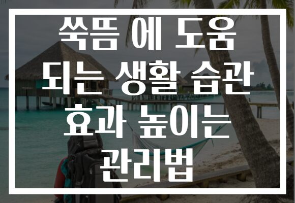 쑥뜸 에 도움 되는 생활 습관 효과 높이는 관리법