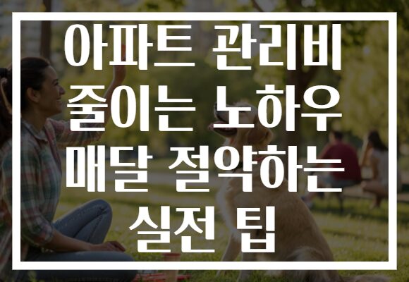 아파트 관리비 줄이는 노하우 매달 절약하는 실전 팁