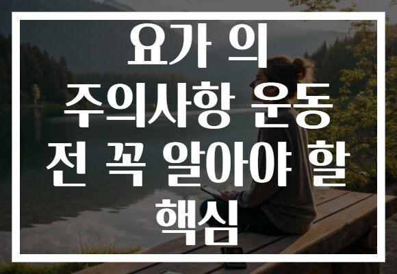 요가 의 주의사항 운동 전 꼭 알아야 할 핵심