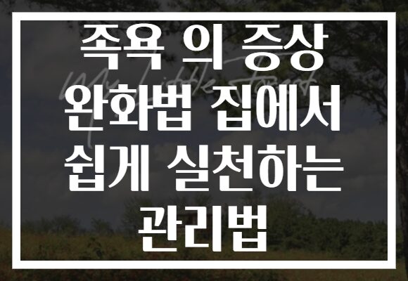 족욕 의 증상 완화법 집에서 쉽게 실천하는 관리법