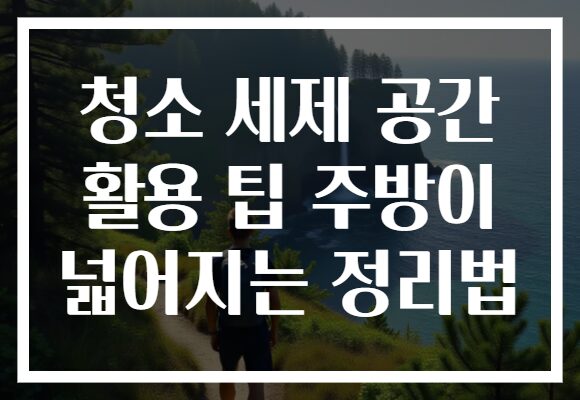 청소 세제 공간 활용 팁 주방이 넓어지는 정리법