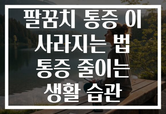 팔꿈치 통증 이 사라지는 법 통증 줄이는 생활 습관