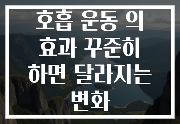 호흡 운동 의 효과 꾸준히 하면 달라지는 변화