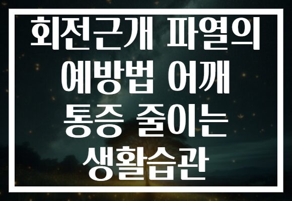 회전근개 파열의 예방법 어깨 통증 줄이는 생활습관