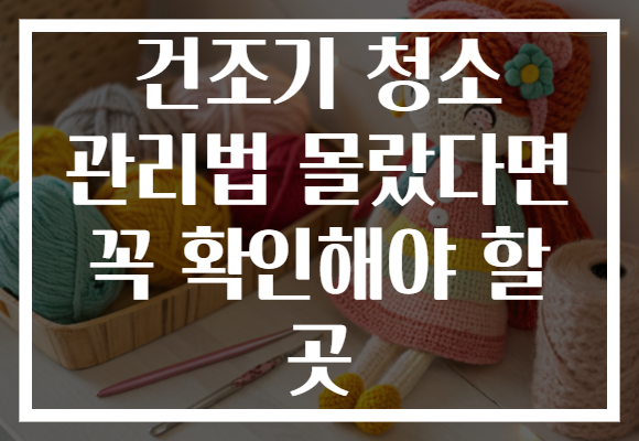 건조기 청소 관리법 몰랐다면 꼭 확인해야 할 곳