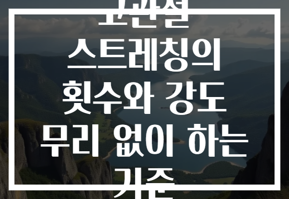 고관절 스트레칭의 횟수와 강도 무리 없이 하는 기준