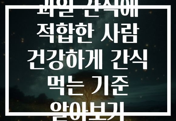과일 간식에 적합한 사람 건강하게 간식 먹는 기준 알아보기