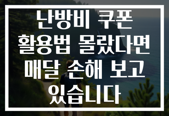 난방비 쿠폰 활용법 몰랐다면 매달 손해 보고 있습니다
