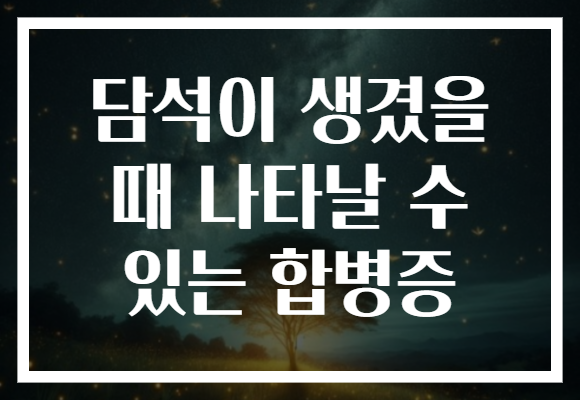 담석이 생겼을 때 나타날 수 있는 합병증