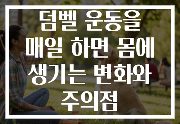 덤벨 운동을 매일 하면 몸에 생기는 변화와 주의점