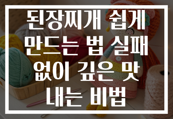 된장찌개 쉽게 만드는 법 실패 없이 깊은 맛 내는 비법