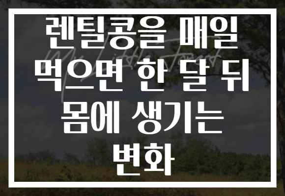 렌틸콩을 매일 먹으면 한 달 뒤 몸에 생기는 변화
