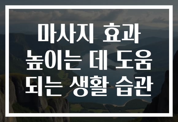 마사지 효과 높이는 데 도움 되는 생활 습관