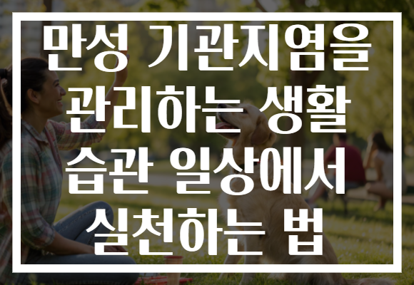 만성 기관지염을 관리하는 생활 습관 일상에서 실천하는 법