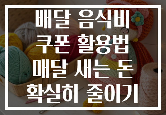 배달 음식비 쿠폰 활용법 매달 새는 돈 확실히 줄이기